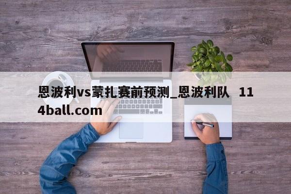 恩波利vs蒙扎赛前预测_恩波利队  114ball.com