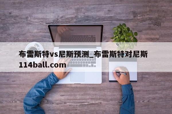 布雷斯特vs尼斯预测_布雷斯特对尼斯  114ball.com