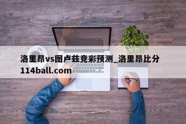 洛里昂vs图卢兹竞彩预测_洛里昂比分  114ball.com