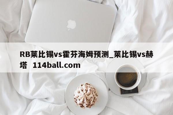 RB莱比锡vs霍芬海姆预测_莱比锡vs赫塔  114ball.com