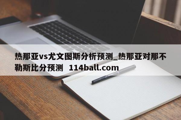 热那亚vs尤文图斯分析预测_热那亚对那不勒斯比分预测  114ball.com