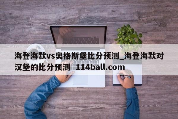 海登海默vs奥格斯堡比分预测_海登海默对汉堡的比分预测  114ball.com