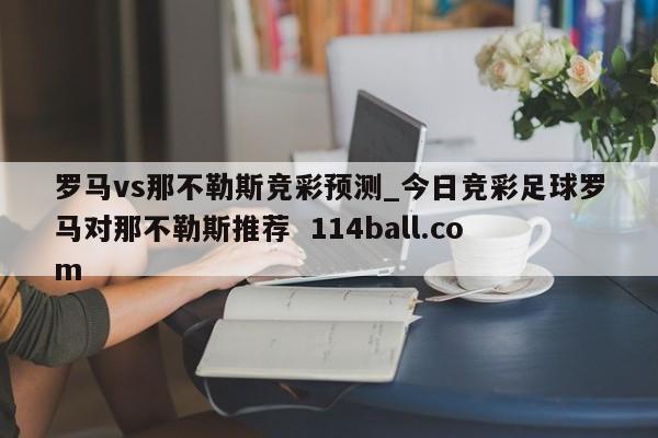 罗马vs那不勒斯竞彩预测_今日竞彩足球罗马对那不勒斯推荐  114ball.com