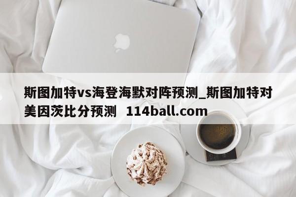 斯图加特vs海登海默对阵预测_斯图加特对美因茨比分预测  114ball.com