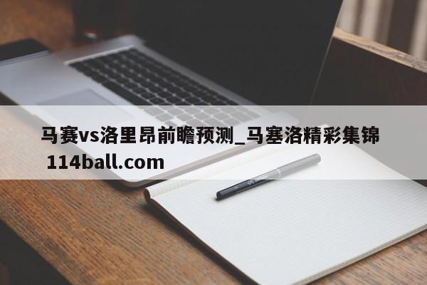 马赛vs洛里昂前瞻预测_马塞洛精彩集锦  114ball.com