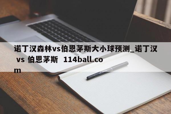 诺丁汉森林vs伯恩茅斯大小球预测_诺丁汉 vs 伯恩茅斯  114ball.com