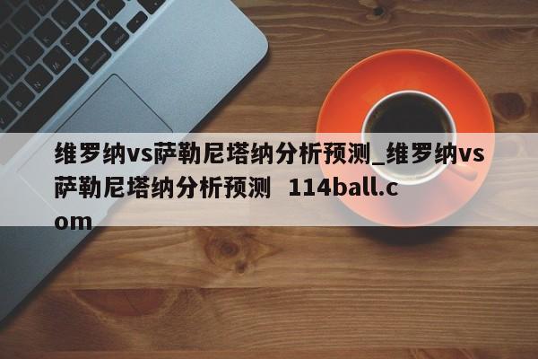 维罗纳vs萨勒尼塔纳分析预测_维罗纳vs萨勒尼塔纳分析预测  114ball.com