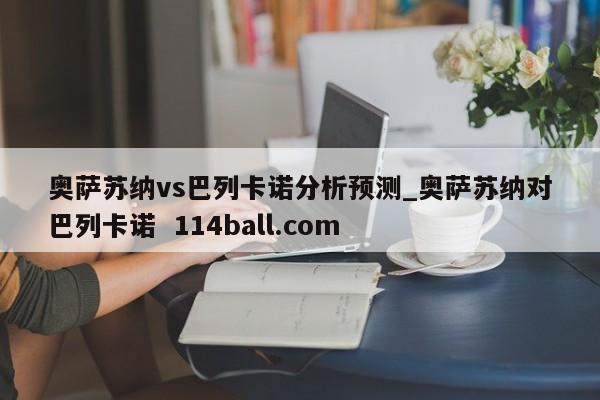 奥萨苏纳vs巴列卡诺分析预测_奥萨苏纳对巴列卡诺  114ball.com
