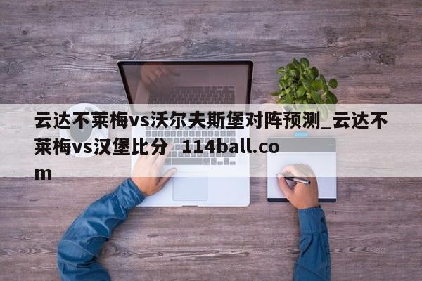 云达不莱梅vs沃尔夫斯堡对阵预测_云达不莱梅vs汉堡比分  114ball.com