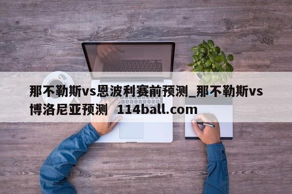 那不勒斯vs恩波利赛前预测_那不勒斯vs博洛尼亚预测  114ball.com