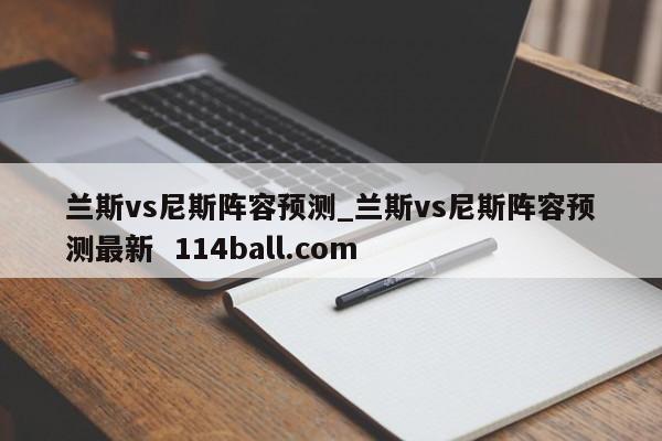 兰斯vs尼斯阵容预测_兰斯vs尼斯阵容预测最新  114ball.com