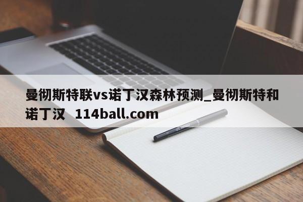 曼彻斯特联vs诺丁汉森林预测_曼彻斯特和诺丁汉  114ball.com