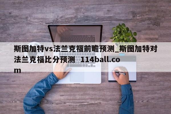 斯图加特vs法兰克福前瞻预测_斯图加特对法兰克福比分预测  114ball.com