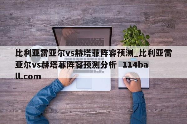 比利亚雷亚尔vs赫塔菲阵容预测_比利亚雷亚尔vs赫塔菲阵容预测分析  114ball.com
