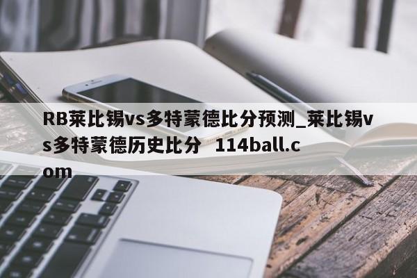 RB莱比锡vs多特蒙德比分预测_莱比锡vs多特蒙德历史比分  114ball.com