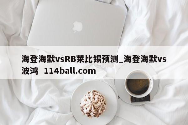 海登海默vsRB莱比锡预测_海登海默vs波鸿  114ball.com