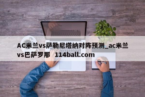 AC米兰vs萨勒尼塔纳对阵预测_ac米兰vs巴萨罗那  114ball.com