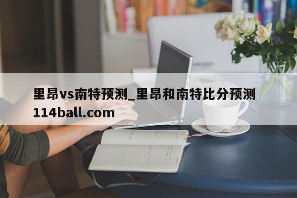 里昂vs南特预测_里昂和南特比分预测  114ball.com
