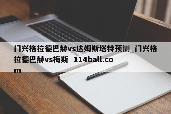 门兴格拉德巴赫vs达姆斯塔特预测_门兴格拉德巴赫vs梅斯  114ball.com